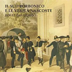 «Il sud borbonico e le verità nascoste» by Rosalino Grasso