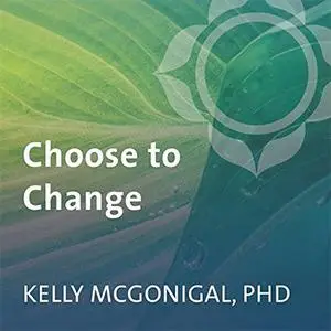 Choose to Change: Six Weeks to Take Charge of Your Habits, Goals, and Emotional Patterns