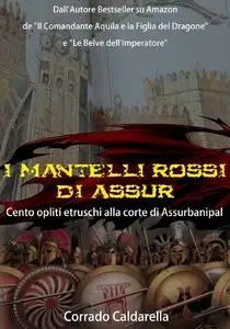 Corrado Caldarella - I mantelli rossi di Assur: Cento opliti etruschi alla corte di Assurbanipal