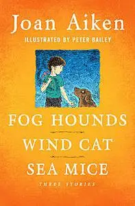 «Fog Hounds, Wind Cat, Sea Mice» by Joan Aiken