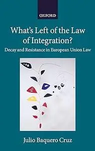 What's Left of the Law of Integration?: Decay and Resistance in European Union Law