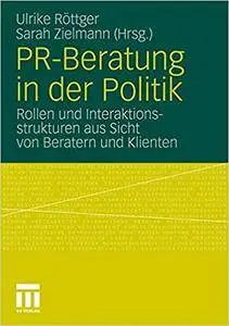 PR-Beratung in der Politik: Rollen und Interaktionsstrukturen aus Sicht von Beratern und Klienten