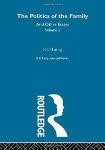 The Politics of the Family: And Other Essays (Selected Works of R.D. Laing, 5)