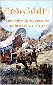 Whiskey Rebellion: “A true southern lady can out manipulate General Lee when it comes to revenge.”