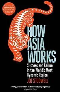 How Asia Works: Success and Failure in the World's Most Dynamic Region