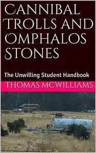 Cannibal Trolls and Omphalos Stones: The Unwilling Student Handbook