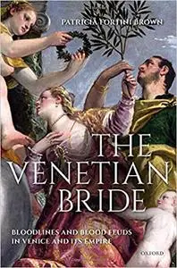 The Venetian Bride: Bloodlines and Blood Feuds in Venice and its Empire