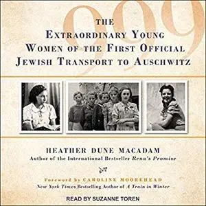999: The Extraordinary Young Women of the First Official Jewish Transport to Auschwitz [Audiobook]