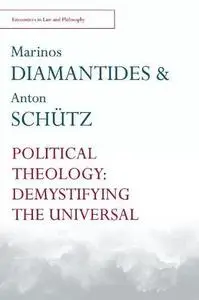 Political Theology: Demystifying the Universal (Encounters in Law and Philosophy) (Encounters in Law & Philosophy)