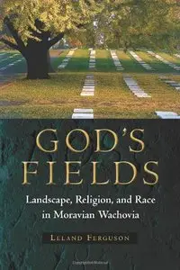 God's Fields: Landscape, Religion, and Race in Moravian Wachovia (Cultural Heritage Studies)