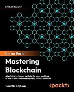 Mastering Blockchain: A technical reference guide to the inner workings of blockchain, from cryptography to DeFi and NFTs, 4e