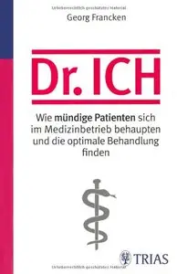 Dr. Ich: Wie mündige Patienten sich im Medizinbetrieb behaupten und die optimale Behandlung finden (Repost)