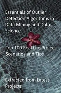 Essentials of Outlier Detection Algorithms in Data Mining and Data Science: Top 100 Real Life Project Scenarios