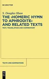 The Homeric Hymn to Aphrodite and Related Texts: Text, Translation and Commentary