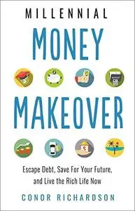 Millennial Money Makeover: Escape Debt, Save for Your Future, and Live the Rich Life Now