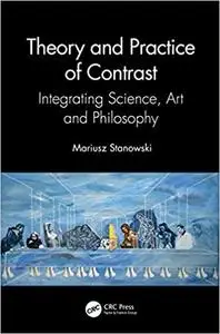 Theory and Practice of Contrast: Integrating Science, Art and Philosophy