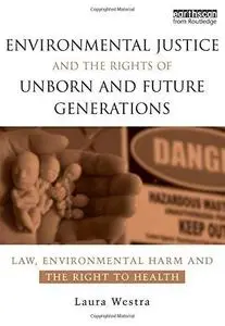 Environmental Justice and the Rights of Unborn and Future Generations: Law, Environmental Harm and the Right to Health