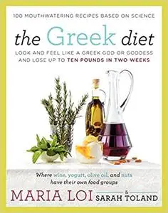 The Greek Diet: Look and Feel like a Greek God or Goddess and Lose up to Ten Pounds in Two Weeks