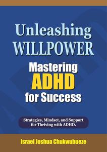 Unleashing Willpower: Mastering ADHD for Success