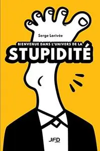 Serge Larivée, "Bienvenue dans l’univers de la stupidité"