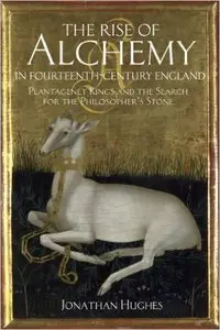 The Rise of Alchemy in Fourteenth-Century England: Plantagenet Kings and the Search for the Philosopher's Stone