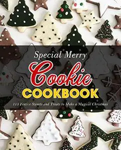 Special Merry Cookie Cookbook: 115 Festive Sweets and Treats to Make a Magical Christmas