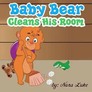 «Baby Bear Cleans His Room» by Nora Luke