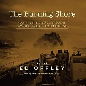 The Burning Shore: How Hitler's U-Boats Brought World War II to America [Audiobook]