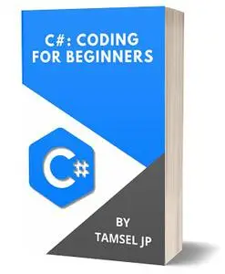 C#: CODING FOR BEGINNERS: LEARN PROGRAMMING BASICS QUICKLY