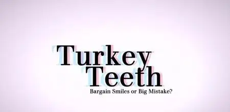 BBC - Turkey Teeth: Bargain Smiles or Big Mistake (2022)