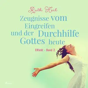 «ERlebt - Band 2: Zeugnisse vom Eingreifen und der Durchhilfe Gottes heute» by Ruth Heil