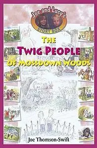 «The Twig People of Mossdown Woods» by Joe Thomson-Swift