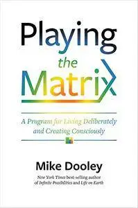 Playing the Matrix: A Program for Living Deliberately and Creating Consciously