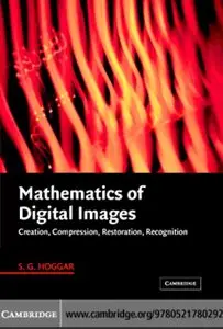 Mathematics of Digital Images: Creation, Compression, Restoration, Recognition by S. G. Hoggar [Repost]