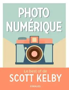 Scott Kelby, "Photo numérique : Le best of de Scott Kelby"