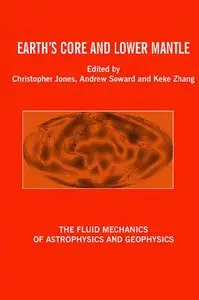 Earth's Core and Lower Mantle (The Fluid Mechanics of Astrophysics and Geophysics) by C.A. Jones