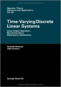 Time-Varying Discrete Linear Systems: Input-Output Operators. Riccati Equations. Disturbance Attenuation by Aristide Halanay