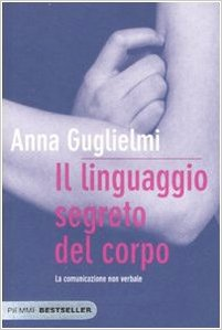 Il linguaggio segreto del corpo - La comunicazione non verbale - Anna Guglielmi (Repost)
