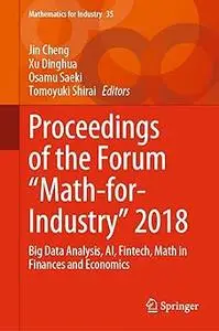 Proceedings of the Forum "Math-for-Industry" 2018: Big Data Analysis, AI, Fintech, Math in Finances and Economics