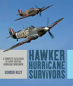 Hawker Hurricane Survivors : A Complete Catalogue of Every Existing Hurricane Worldwide