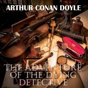 «The Adventure of the Dying Detective» by Arthur Conan Doyle