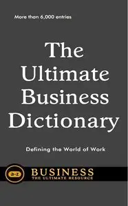 The Ultimate Business Dictionary: Defining The World Of Work