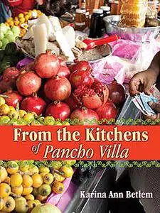 «From the Kitchens of Pancho Villa» by Karina Ann Betlem