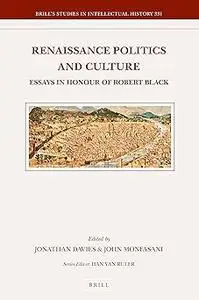 Renaissance Politics and Culture Essays in Honour of Robert Black
