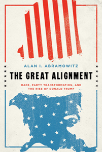 The Great Alignment : Race, Party Transformation, and the Rise of Donald Trump