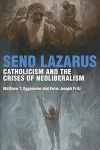 Send Lazarus: Catholicism and the Crises of Neoliberalism