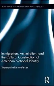 Immigration, Assimilation, and the Cultural Construction of American National Identity