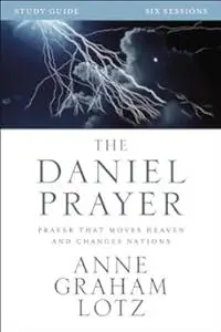 The Daniel Prayer Bible Study Guide: Prayer That Moves Heaven and Changes Nations