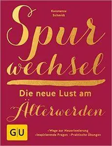 Spurwechsel - Die neue Lust am Älterwerden: Wege zur Neuorientierung. Inspirierende Fragen. Praktische Übungen