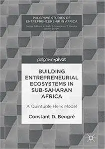 Building Entrepreneurial Ecosystems in Sub-Saharan Africa: A Quintuple Helix Model